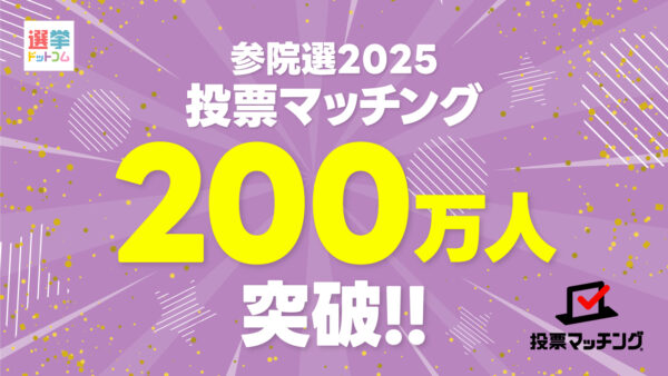 第27回参議院議員選挙（7月20日投票）投票マッチングの利用者が200万人を達成！！